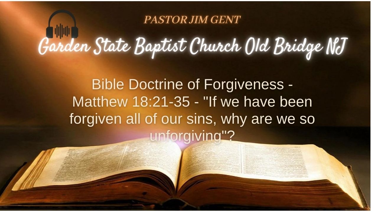 Bible Doctrine of Forgiveness - Matthew 18;21-35 - 'If we have been forgiven all of our sins, why are we so unforgiving''